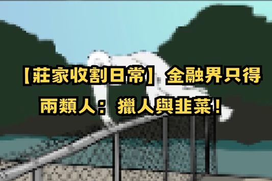【莊家收割日常】金融界只得兩類人：獵人與韭菜！🔪💸